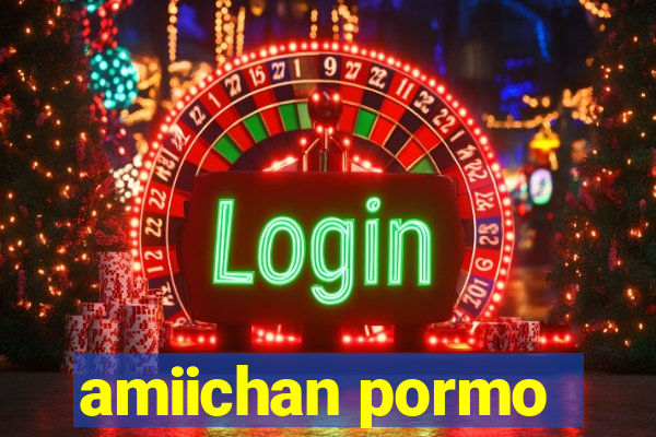 amiichan pormo
